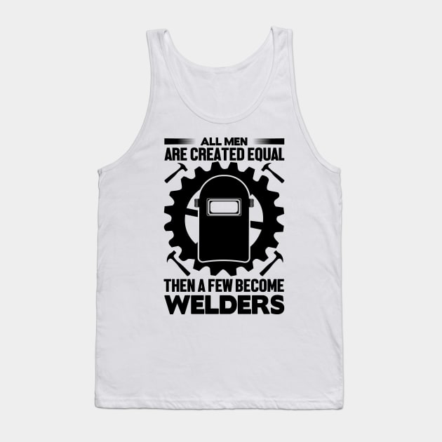 All men are created equal then a few become welders Tank Top by mohamadbaradai